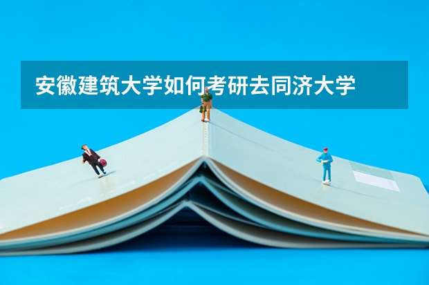 安徽建筑大学如何考研去同济大学