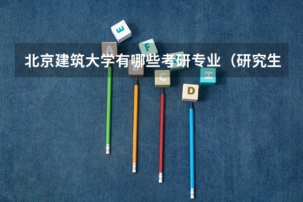 北京建筑大学有哪些考研专业（研究生专业）