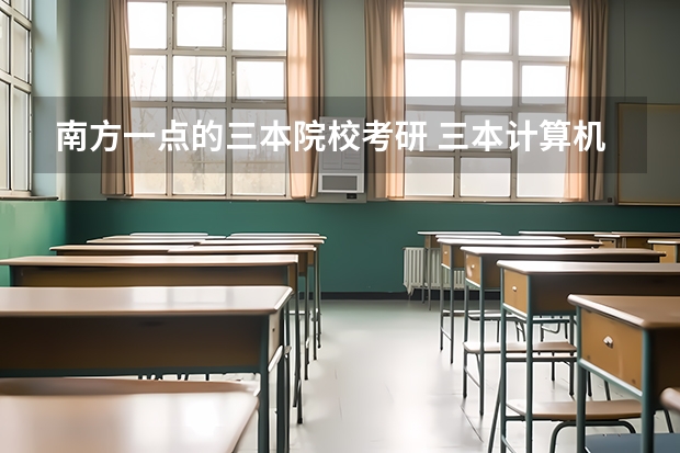 南方一点的三本院校考研 三本计算机考研学校推荐