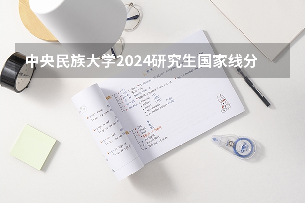 中央民族大学2024研究生国家线分数线是多少