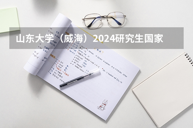 山东大学（威海）2024研究生国家线分数线是多少