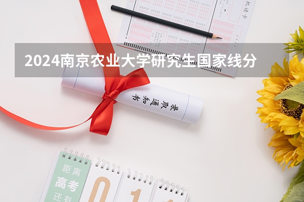 2024南京农业大学研究生国家线分数线预测