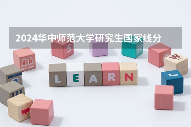 2024华中师范大学研究生国家线分数线预测