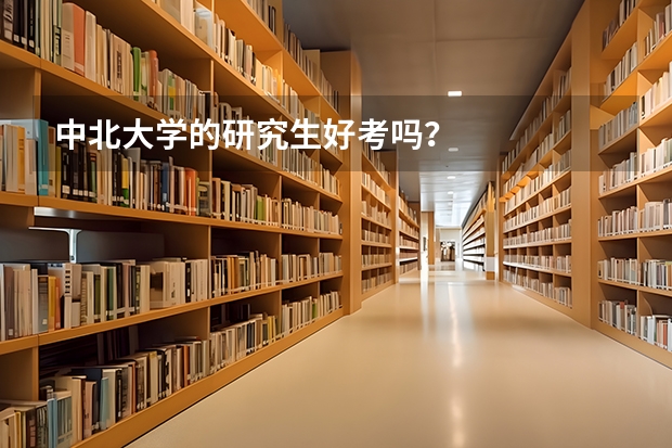 中北大学的研究生好考吗？