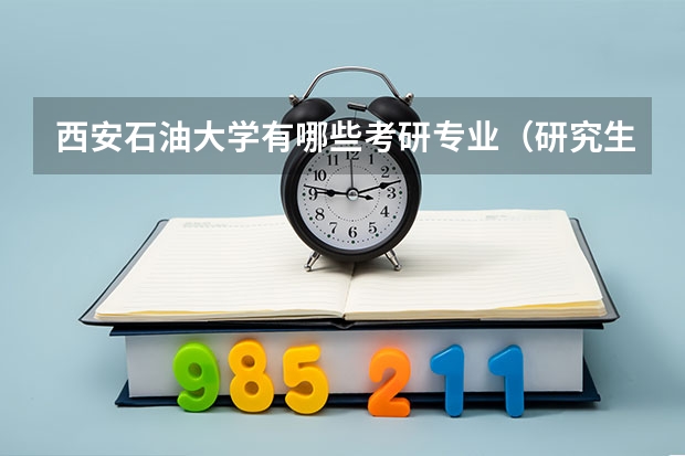 西安石油大学有哪些考研专业（研究生专业）